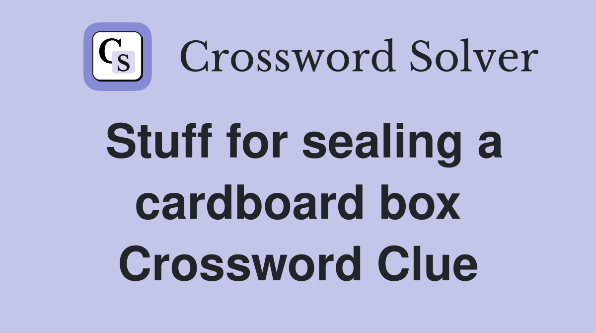 Stuff for sealing a cardboard box Crossword Clue Answers Crossword